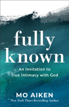 Fully Known - An Invitation to True Intimacy with God