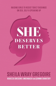 She Deserves Better - Raising Girls to Resist Toxic Teachings on Sex, Self, and Speaking Up