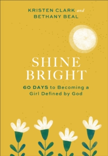 Shine Bright - 60 Days to Becoming a Girl Defined by God