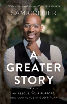 A Greater Story - My Rescue, Your Purpose, and Our Place in God`s Plan