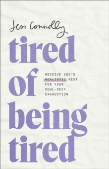 Tired of Being Tired : Receive God's Realistic Rest for Your Soul-Deep Exhaustion