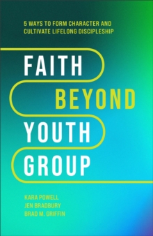 Faith Beyond Youth Group  Five Ways to Form Character and Cultivate Lifelong Discipleship