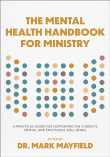 The Mental Health Handbook for Ministry : A Practical Guide for Supporting the Church's Mental and Emotional Well-Being
