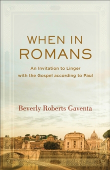 When In Romans - An Invitation To Linger With The Gospel According To Paul