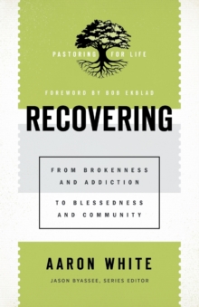 Recovering - From Brokenness And Addiction To Blessedness And Community