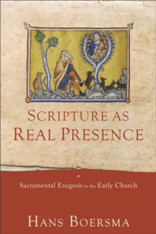 Scripture As Real Presence - Sacramental Exegesis In The Early Church