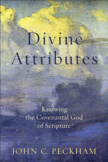 Divine Attributes - Knowing the Covenantal God of Scripture