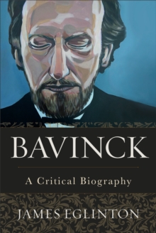 Bavinck - A Critical Biography