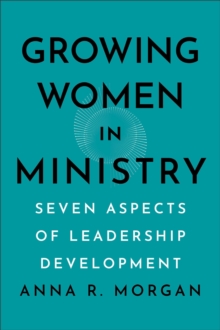 Growing Women in Ministry : Seven Aspects of Leadership Development