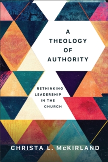 A Theology of Authority : Rethinking Leadership in the Church