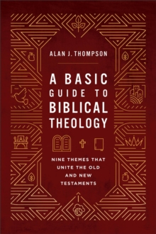 A Basic Guide to Biblical Theology : Nine Themes That Unite the Old and New Testaments