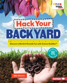 Hack Your Backyard : Discover a World of Outside Fun with Science Buddies (R)