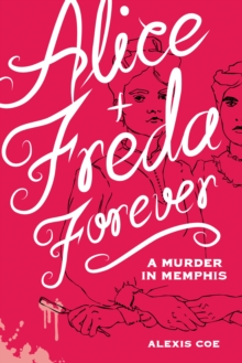 Alice + Freda Forever : A Murder in Memphis