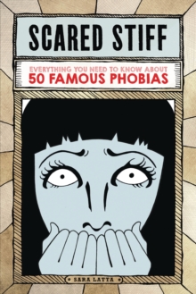 Scared Stiff : Everything You Need to Know About 50 Famous Phobias