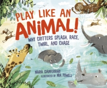 Play Like an Animal! : Why Critters Splash, Race, Twirl, and Chase