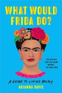 What Would Frida Do? : A Guide to Living Boldly