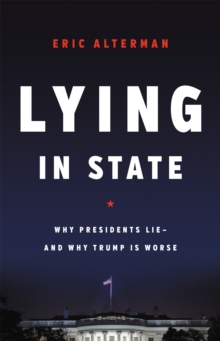 Lying In State : Why Presidents Lie -- And Why Trump Is Worse