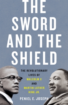 The Sword and the Shield : The Revolutionary Lives of Malcolm X and Martin Luther King Jr.