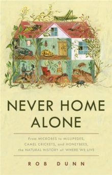 Never Home Alone : From Microbes to Millipedes, Camel Crickets, and Honeybees, the Natural History of Where We Live, Hardback Book Never Home Alone : From Microbes to Millipedes, Camel Crickets, and Honeybees, the Natural History of Where We Live, Hardback Book