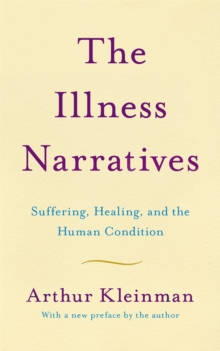 The Illness Narratives : Suffering, Healing, And The Human Condition