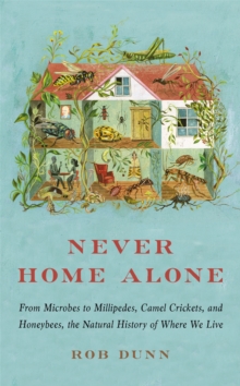 Never Home Alone : From Microbes to Millipedes, Camel Crickets, and Honeybees, the Natural History of Where We Live