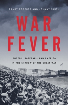 War Fever : Boston, Baseball, and America in the Shadow of the Great War, Hardback Book War Fever : Boston, Baseball, and America in the Shadow of the Great War, Hardback Book
