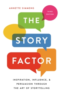 The Story Factor : Inspiration, Influence, and Persuasion through the Art of Storytelling