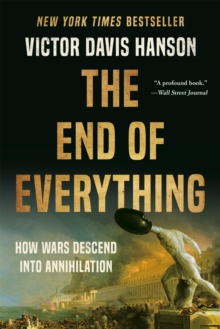 The End of Everything : How Wars Descend into Annihilation