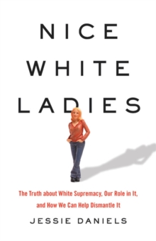 Nice White Ladies : The Truth about White Supremacy, Our Role in It, and How We Can Help Dismantle It