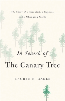 In Search of the Canary Tree : The Story of a Scientist, a Cypress, and a Changing World, Hardback Book In Search of the Canary Tree : The Story of a Scientist, a Cypress, and a Changing World, Hardback Book