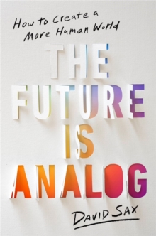 The Future Is Analog : How to Create a More Human World