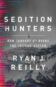 Sedition Hunters : How January 6th Broke the Justice System