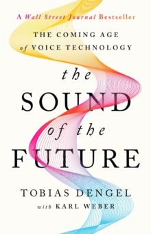 The Sound of the Future : The Coming Age of Voice Technology