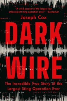 Dark Wire : The Incredible True Story of the Largest Sting Operation Ever