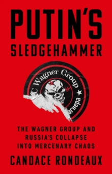 Putin's Sledgehammer : The Wagner Group and Russias Collapse into Mercenary Chaos