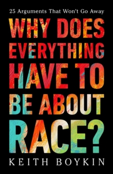 Why Does Everything Have to Be About Race? : 25 Arguments That Won't Go Away