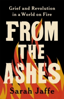 From the Ashes : Grief and Revolution in a World on Fire