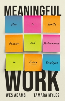 Meaningful Work : How to Ignite Passion and Performance in Every Employee
