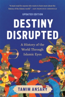 Destiny Disrupted : A History of the World Through Islamic Eyes