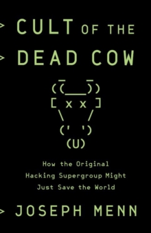 Cult of the Dead Cow : How the Original Hacking Supergroup Might Just Save the World