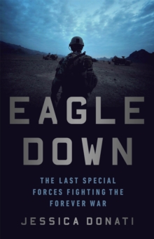 Eagle Down : The Last Special Forces Fighting the Forever War, Hardback Book Eagle Down : The Last Special Forces Fighting the Forever War, Hardback Book