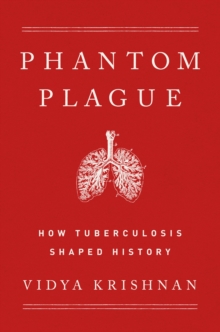 Phantom Plague : How Tuberculosis Shaped History