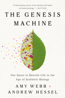 The Genesis Machine : Our Quest to Rewrite Life in the Age of Synthetic Biology