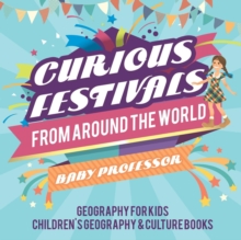 Curious Festivals from Around the World - Geography for Kids Children's Geography & Culture Books