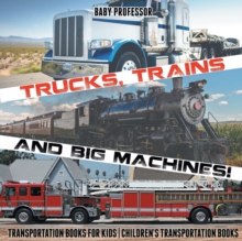 Trucks, Trains and Big Machines! Transportation Books for Kids Children's Transportation Books