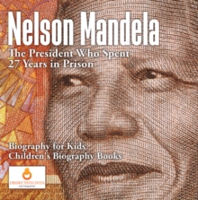 Nelson Mandela : The President Who Spent 27 Years in Prison - Biography for Kids | Children's Biography Books