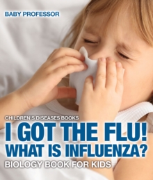 I Got the Flu! What is Influenza? - Biology Book for Kids | Children's Diseases Books