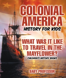 Colonial America History for Kids : What Was It Like to Travel in the Mayflower? | Children's History Books