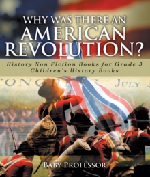 Why Was There An American Revolution? History Non Fiction Books for Grade 3 | Children's History Books