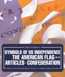 Symbols of US Independence : The American Flag and the Articles of Confederation - History Non Fiction Books for Grade 3 | Children's History Books